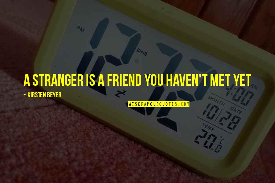 A Stranger Friend Quotes By Kirsten Beyer: A stranger is a friend you haven't met