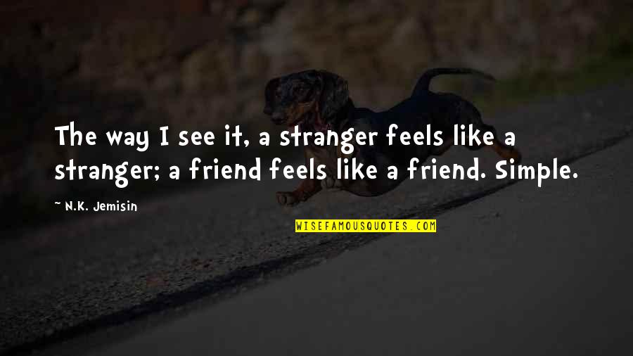A Stranger Friend Quotes By N.K. Jemisin: The way I see it, a stranger feels