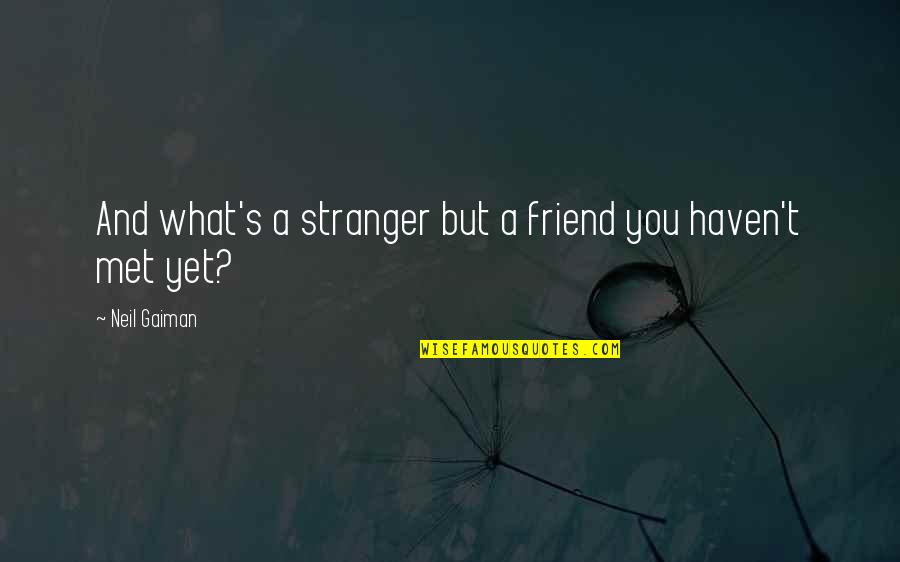 A Stranger Friend Quotes By Neil Gaiman: And what's a stranger but a friend you