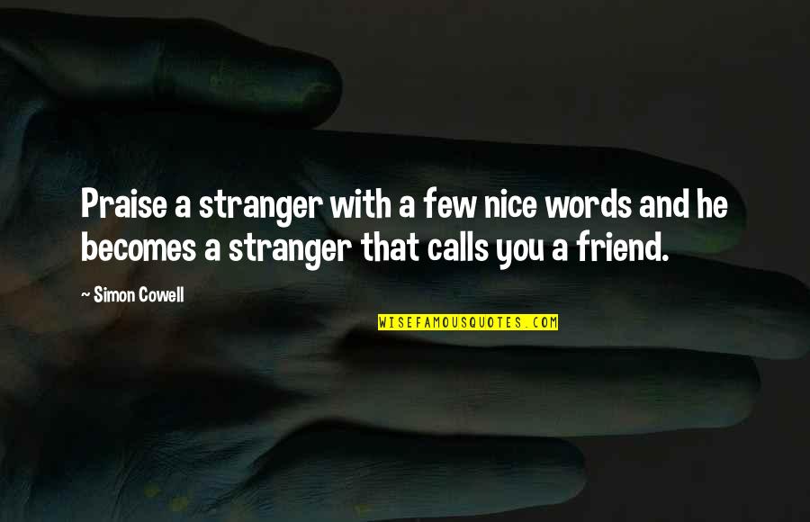 A Stranger Friend Quotes By Simon Cowell: Praise a stranger with a few nice words