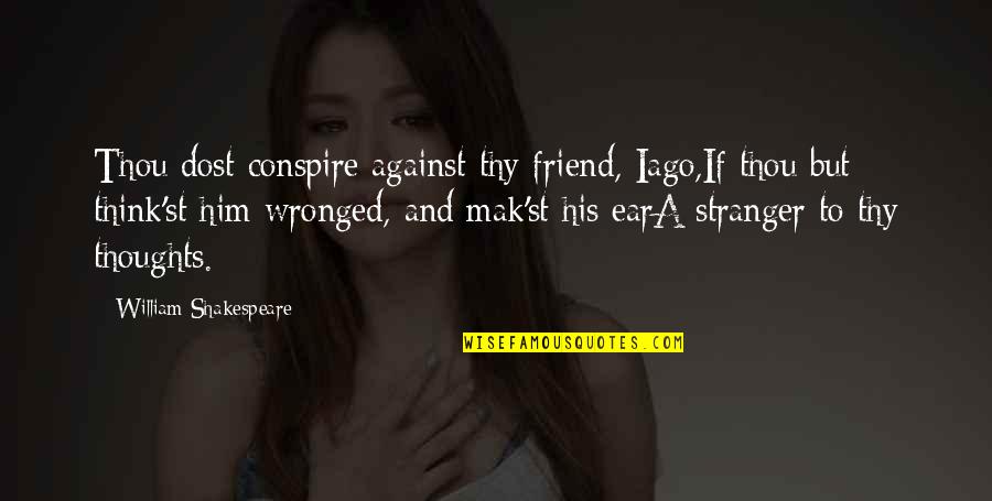 A Stranger Friend Quotes By William Shakespeare: Thou dost conspire against thy friend, Iago,If thou