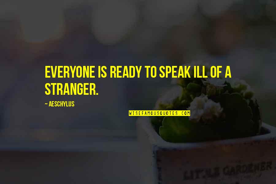 A Stranger Quotes By Aeschylus: Everyone is ready to speak ill of a A Stranger Quotes By Aeschylus: Everyone is ready to speak ill of a