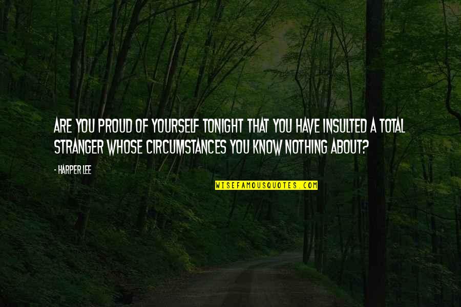A Stranger Quotes By Harper Lee: Are you proud of yourself tonight that you A Stranger Quotes By Harper Lee: Are you proud of yourself tonight that you