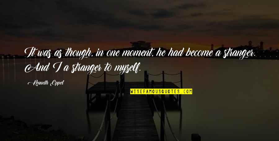 A Stranger Quotes By Kenneth Oppel: It was as though, in one moment, he A Stranger Quotes By Kenneth Oppel: It was as though, in one moment, he