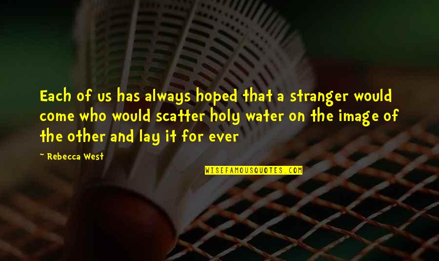 A Stranger Quotes By Rebecca West: Each of us has always hoped that a A Stranger Quotes By Rebecca West: Each of us has always hoped that a