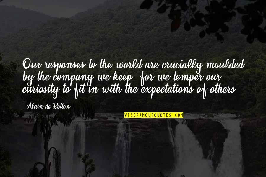 A Stranger's Kindness Quotes By Alain De Botton: Our responses to the world are crucially moulded
