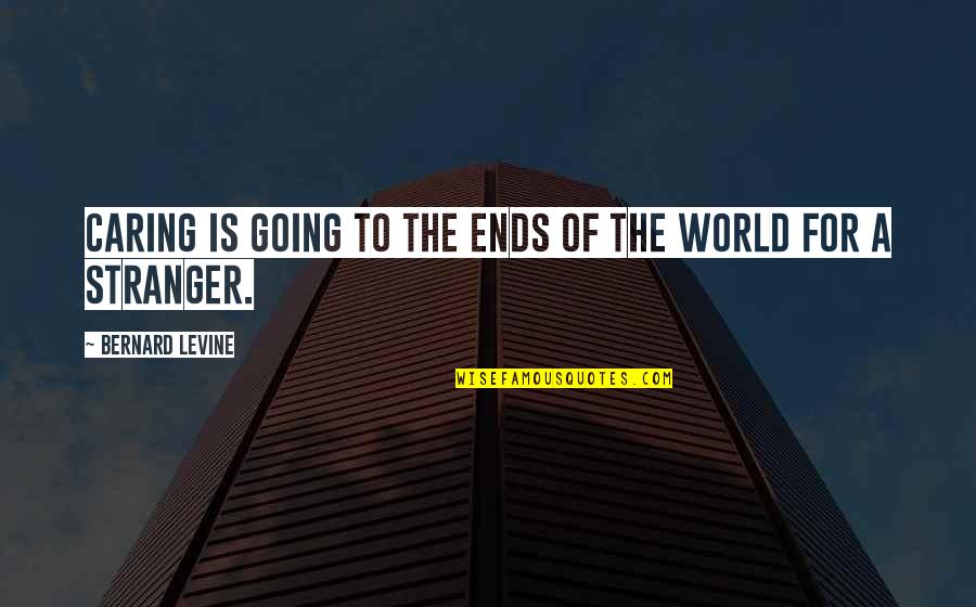 A Stranger's Kindness Quotes By Bernard Levine: Caring is going to the ends of the