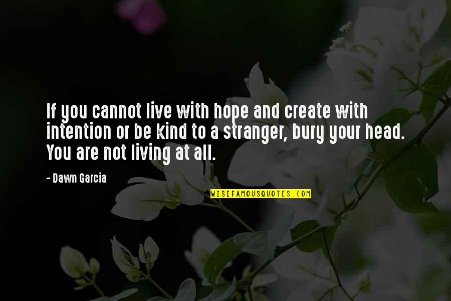 A Stranger's Kindness Quotes By Dawn Garcia: If you cannot live with hope and create