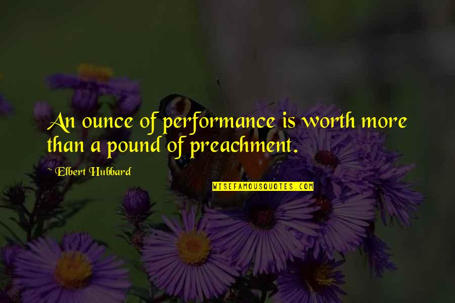 A Stranger's Kindness Quotes By Elbert Hubbard: An ounce of performance is worth more than