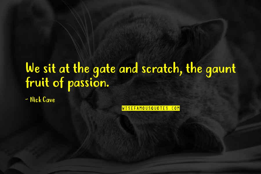 A Stranger's Kindness Quotes By Nick Cave: We sit at the gate and scratch, the