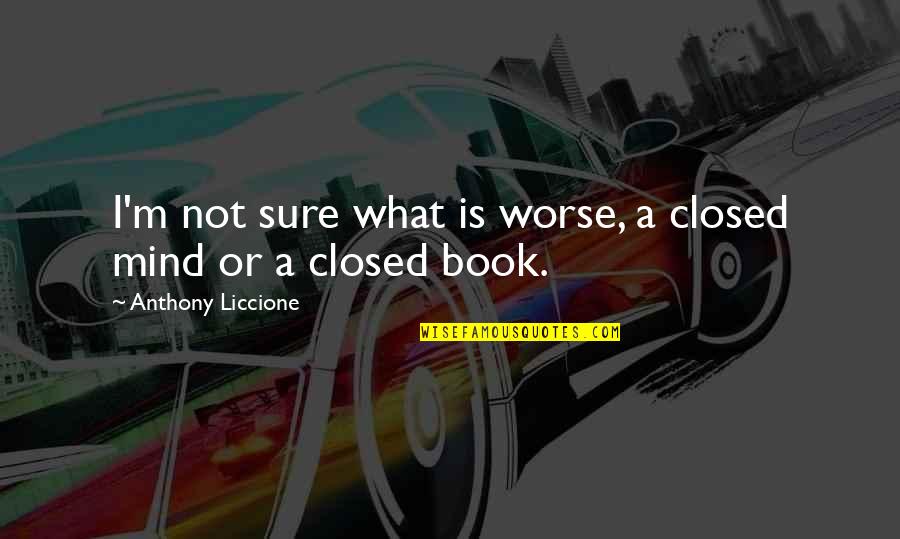 A Streetcar Named Desire Blanche Relationship Quotes By Anthony Liccione: I'm not sure what is worse, a closed A Streetcar Named Desire Blanche Relationship Quotes By Anthony Liccione: I'm not sure what is worse, a closed