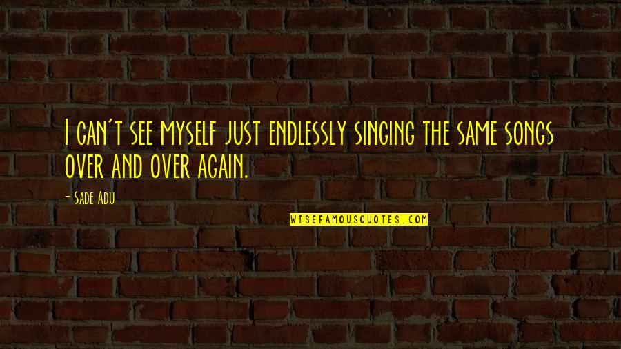 A Streetcar Named Desire Final Scene Quotes By Sade Adu: I can't see myself just endlessly singing the