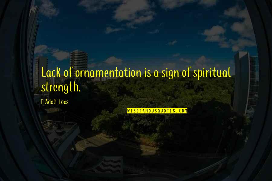 A Strength Quotes By Adolf Loos: Lack of ornamentation is a sign of spiritual