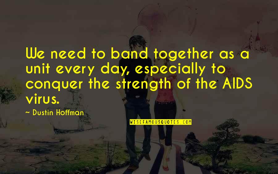 A Strength Quotes By Dustin Hoffman: We need to band together as a unit