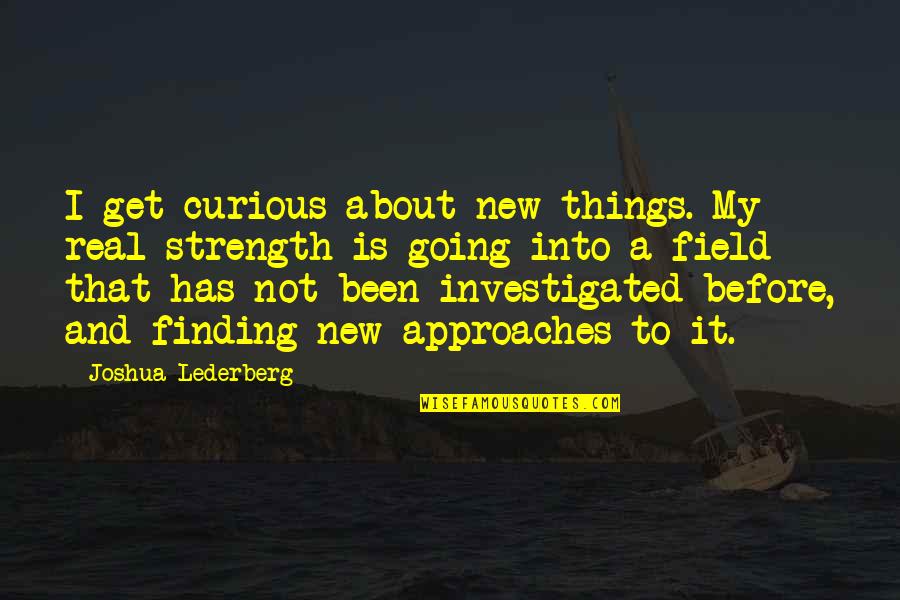 A Strength Quotes By Joshua Lederberg: I get curious about new things. My real