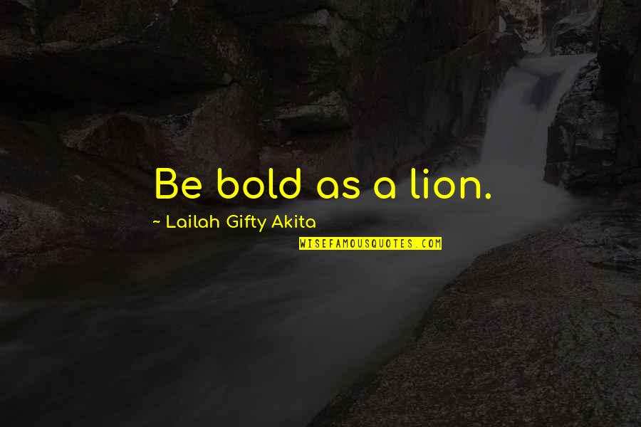 A Strength Quotes By Lailah Gifty Akita: Be bold as a lion.