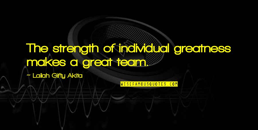 A Strength Quotes By Lailah Gifty Akita: The strength of individual greatness makes a great