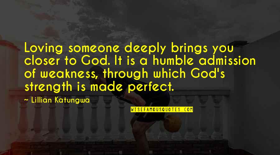 A Strength Quotes By Lillian Katungwa: Loving someone deeply brings you closer to God.