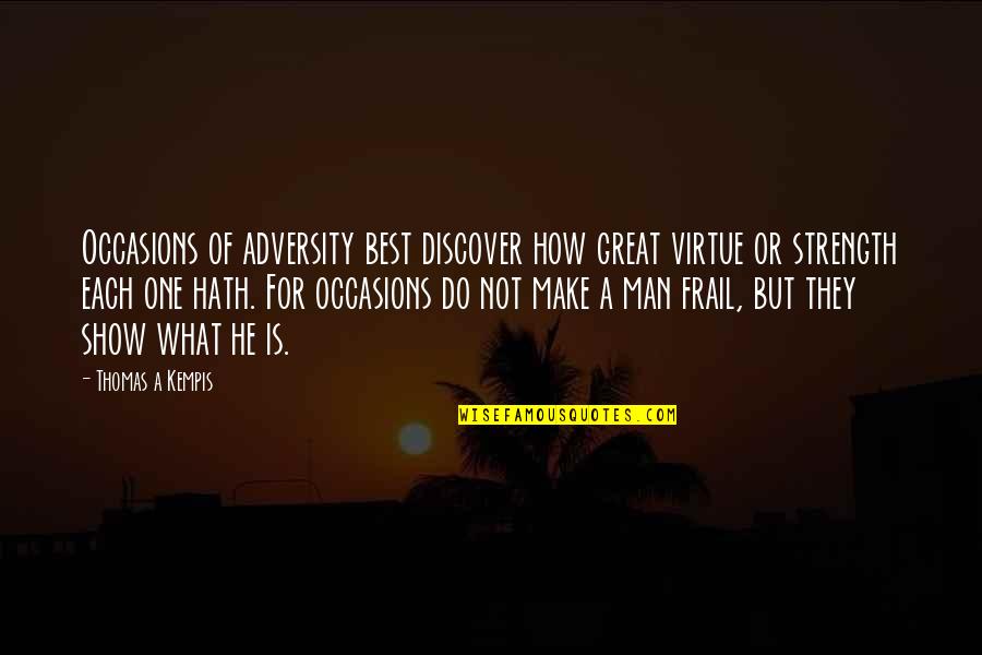A Strength Quotes By Thomas A Kempis: Occasions of adversity best discover how great virtue