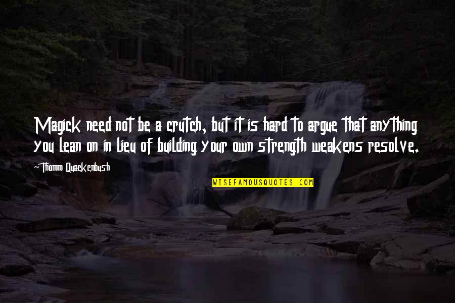 A Strength Quotes By Thomm Quackenbush: Magick need not be a crutch, but it