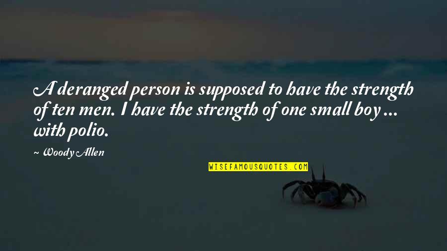 A Strength Quotes By Woody Allen: A deranged person is supposed to have the