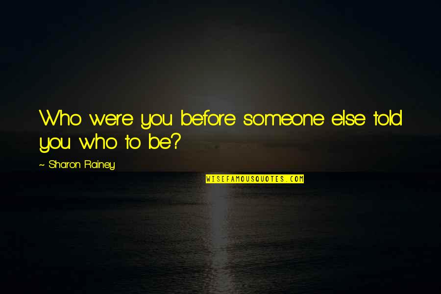 A Stressed Out Friend Quotes By Sharon Rainey: Who were you before someone else told you