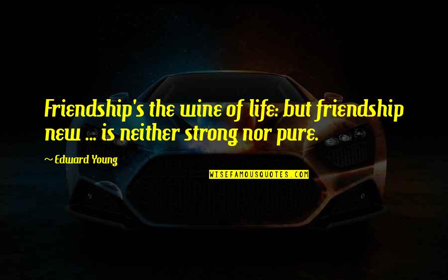 A Strong Friendship Quotes By Edward Young: Friendship's the wine of life: but friendship new