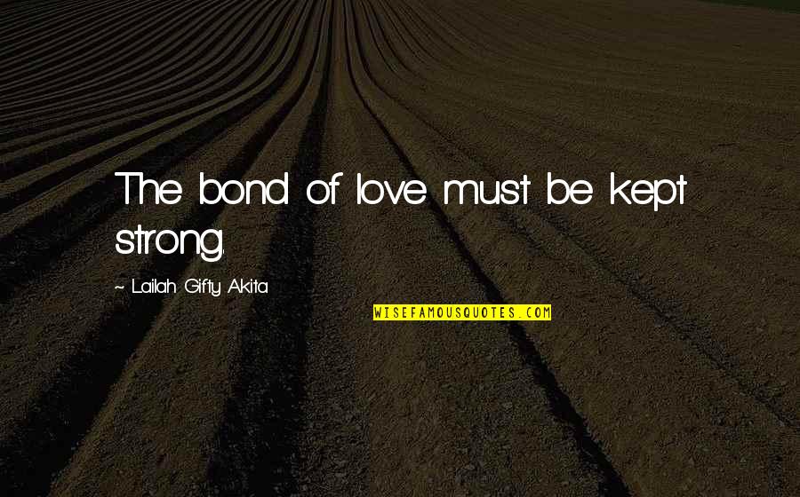 A Strong Friendship Quotes By Lailah Gifty Akita: The bond of love must be kept strong.