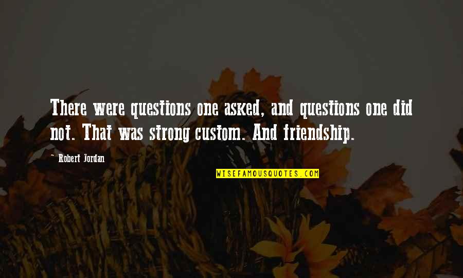 A Strong Friendship Quotes By Robert Jordan: There were questions one asked, and questions one