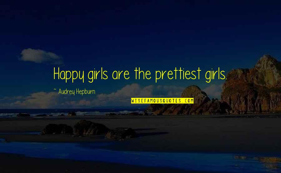 A Strong Girl Quotes By Audrey Hepburn: Happy girls are the prettiest girls.