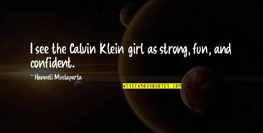 A Strong Girl Quotes By Hanneli Mustaparta: I see the Calvin Klein girl as strong,