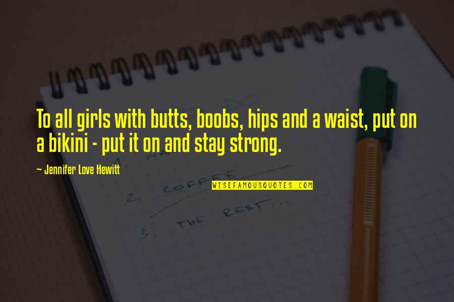 A Strong Girl Quotes By Jennifer Love Hewitt: To all girls with butts, boobs, hips and