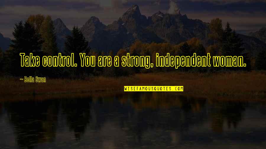 A Strong Independent Woman Quotes By Bella Swan: Take control. You are a strong, independent woman.