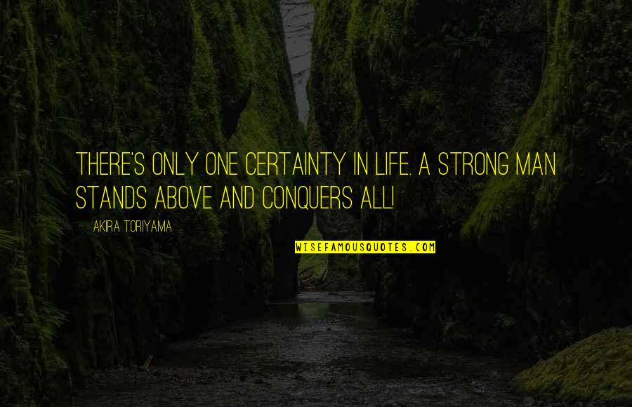 A Strong Man Quotes By Akira Toriyama: There's only one certainty in life. A strong