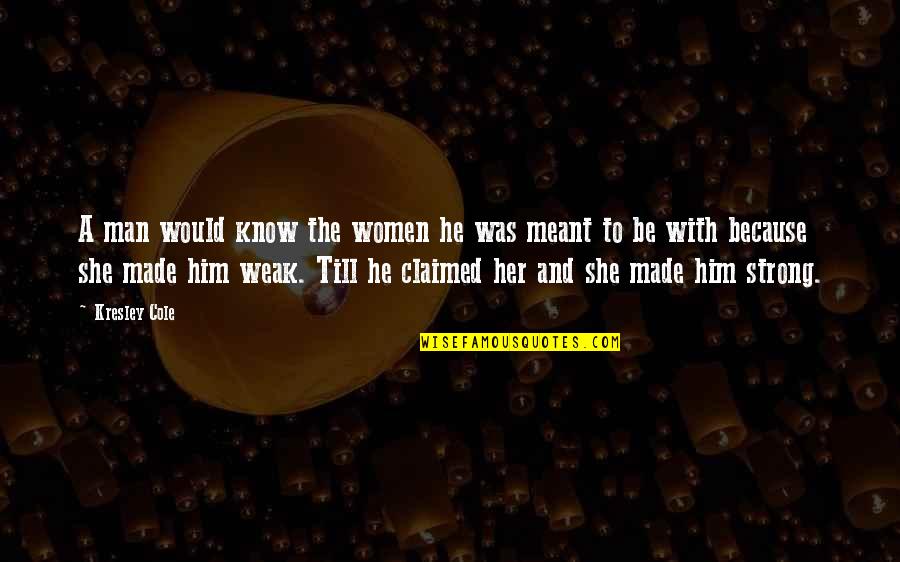 A Strong Man Quotes By Kresley Cole: A man would know the women he was A Strong Man Quotes By Kresley Cole: A man would know the women he was
