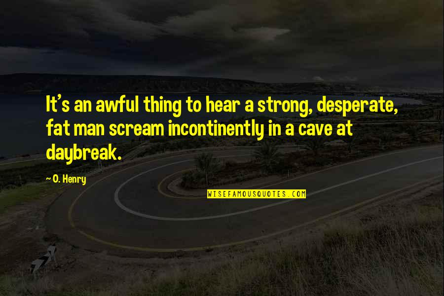 A Strong Man Quotes By O. Henry: It's an awful thing to hear a strong, A Strong Man Quotes By O. Henry: It's an awful thing to hear a strong,