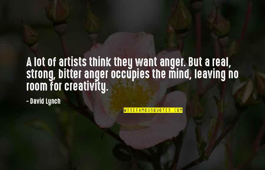 A Strong Mind Quotes By David Lynch: A lot of artists think they want anger.