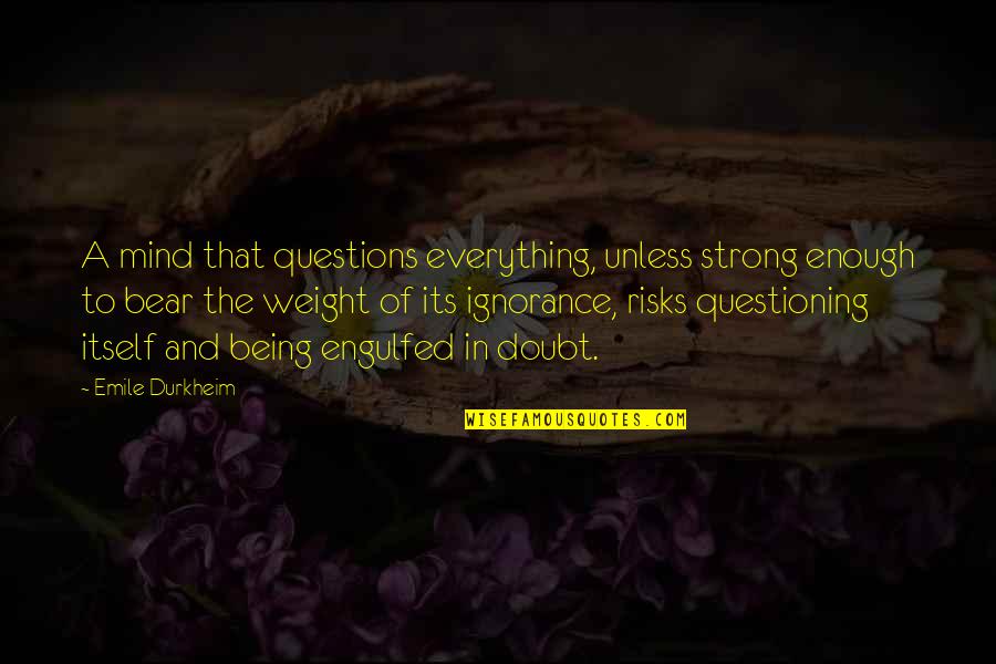 A Strong Mind Quotes By Emile Durkheim: A mind that questions everything, unless strong enough