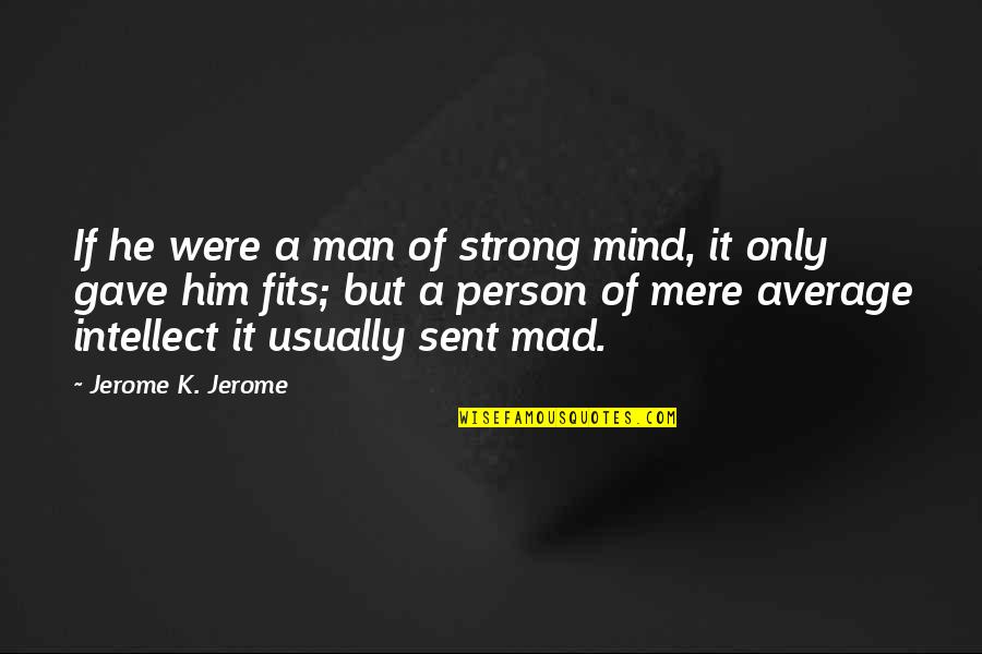 A Strong Mind Quotes By Jerome K. Jerome: If he were a man of strong mind,