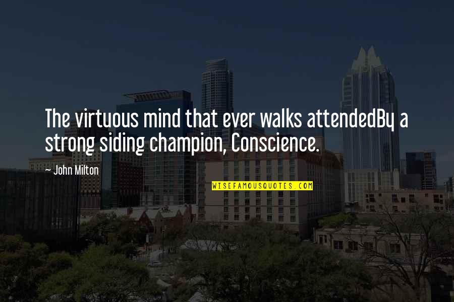 A Strong Mind Quotes By John Milton: The virtuous mind that ever walks attendedBy a