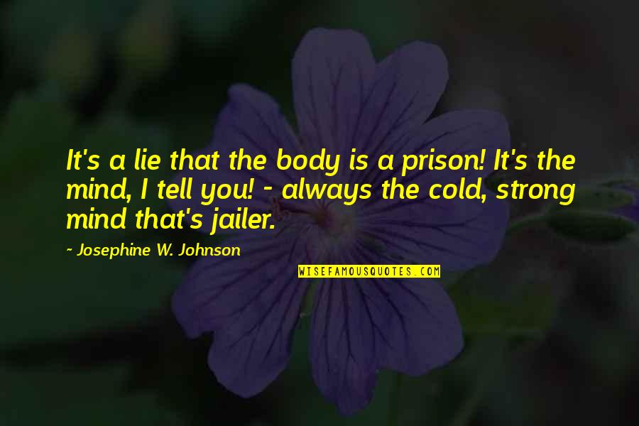 A Strong Mind Quotes By Josephine W. Johnson: It's a lie that the body is a