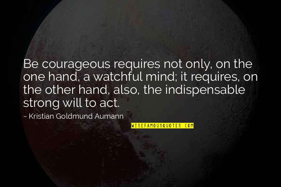 A Strong Mind Quotes By Kristian Goldmund Aumann: Be courageous requires not only, on the one