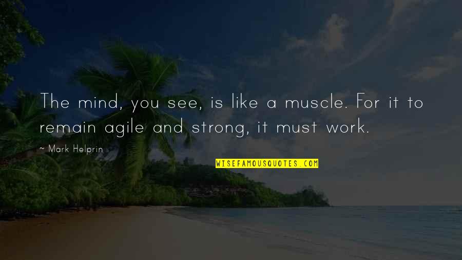 A Strong Mind Quotes By Mark Helprin: The mind, you see, is like a muscle.