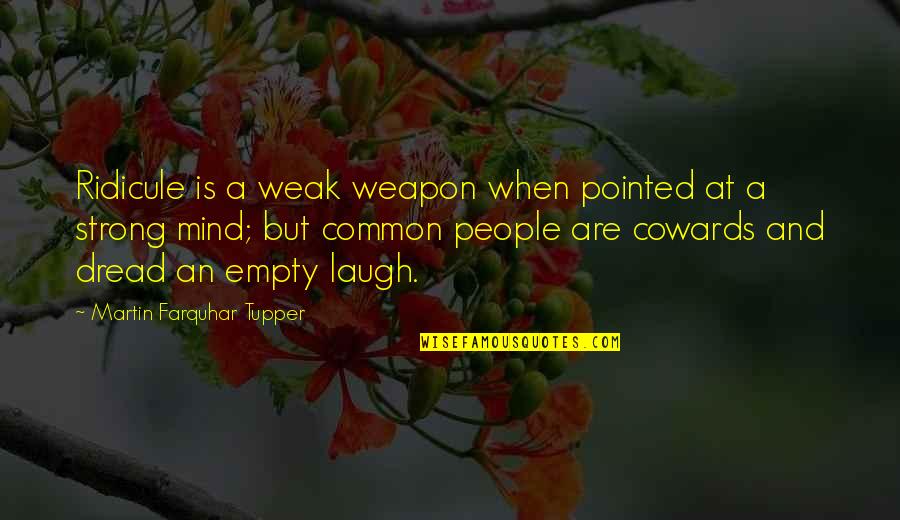 A Strong Mind Quotes By Martin Farquhar Tupper: Ridicule is a weak weapon when pointed at