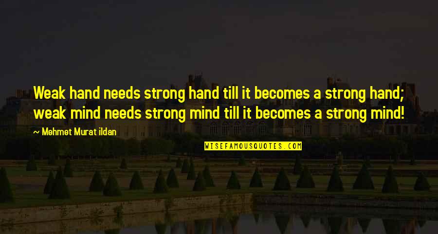A Strong Mind Quotes By Mehmet Murat Ildan: Weak hand needs strong hand till it becomes