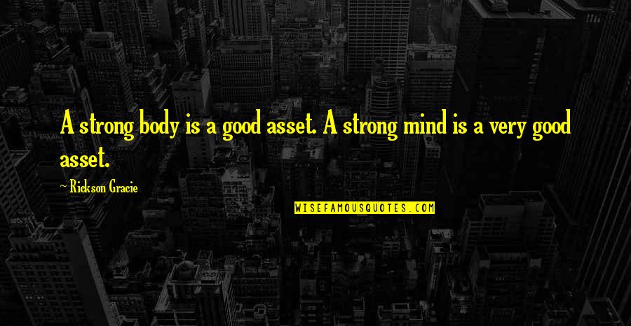 A Strong Mind Quotes By Rickson Gracie: A strong body is a good asset. A