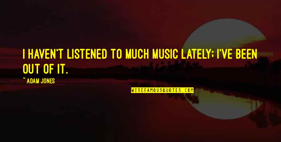 A Strong Positive Mental Attitude Quotes By Adam Jones: I haven't listened to much music lately; I've
