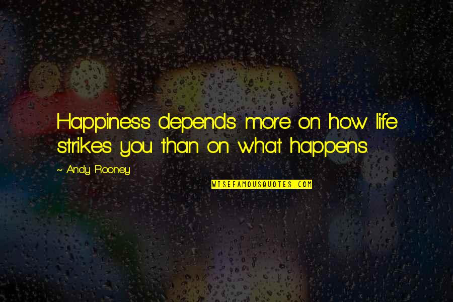 A Strong Positive Mental Attitude Quotes By Andy Rooney: Happiness depends more on how life strikes you