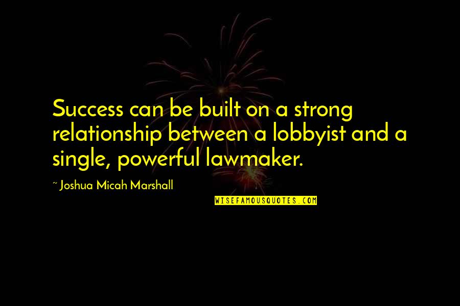 A Strong Relationship Quotes By Joshua Micah Marshall: Success can be built on a strong relationship