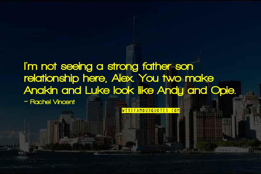 A Strong Relationship Quotes By Rachel Vincent: I'm not seeing a strong father-son relationship here,